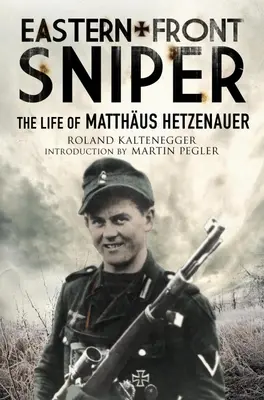 Keleti front mesterlövésze: Matthus Hetzenauer élete - Eastern Front Sniper: The Life of Matthus Hetzenauer