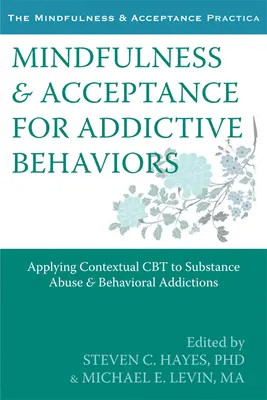 Mindfulness & Acceptance for Addictive Behaviors: A kontextuális CBT alkalmazása a kábítószerrel való visszaélésre és a viselkedési függőségekre - Mindfulness & Acceptance for Addictive Behaviors: Applying Contextual CBT to Substance Abuse and Behavioral Addictions