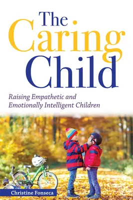 A gondoskodó gyermek: Empatikus és érzelmileg intelligens gyermekek nevelése - The Caring Child: Raising Empathetic and Emotionally Intelligent Children