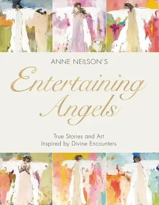 Angyalok szórakoztatása: Igaz történetek és művészet az isteni találkozások által inspirálva - Entertaining Angels: True Stories and Art Inspired by Divine Encounters