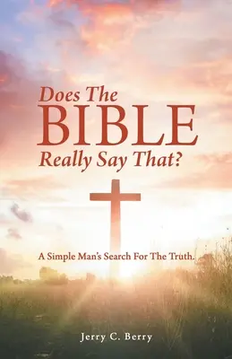 Tényleg ezt mondja a Biblia? Egy egyszerű ember kutatása az igazság után. - Does the Bible Really Say That?: A Simple Man's Search for the Truth.