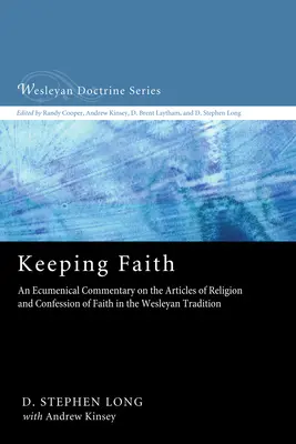 A hit megtartása: Ökumenikus kommentár a Wesley-hagyomány vallási cikkelyeihez és hitvallásához - Keeping Faith: An Ecumenical Commentary on the Articles of Religion and Confession of Faith in the Wesleyan Tradition