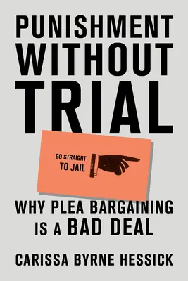 Büntetés tárgyalás nélkül: Miért rossz üzlet a vádalku - Punishment Without Trial: Why Plea Bargaining Is a Bad Deal