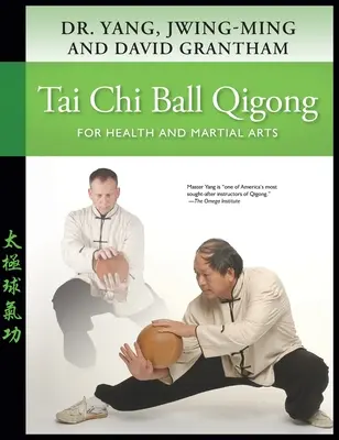 Tai Chi Ball Qigong: Az egészségért és a harcművészetért - Tai Chi Ball Qigong: For Health and Martial Arts