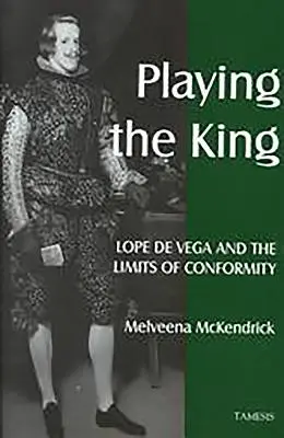 A királyt játszva: Lope de Vega és a konformitás határai - Playing the King: Lope de Vega and the Limits of Conformity