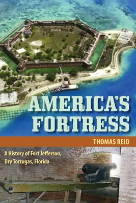 Amerika erődítménye: A Fort Jefferson története, Dry Tortugas, Florida - America's Fortress: A History of Fort Jefferson, Dry Tortugas, Florida