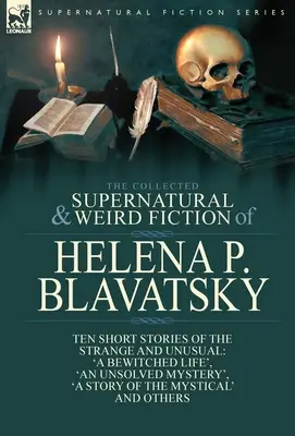 Helena P. Blavatsky összegyűjtött természetfeletti és furcsa regényei: Tíz különös és szokatlan novella, köztük az 