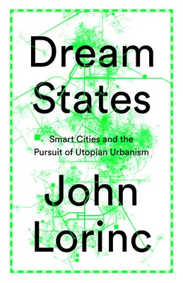 Álomállamok: Intelligens városok, technológia és a városi utópiák keresése - Dream States: Smart Cities, Technology, and the Pursuit of Urban Utopias