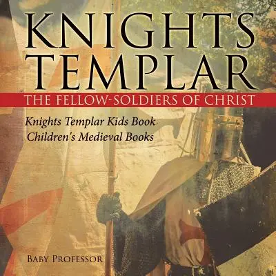 Templomos lovagok Krisztus katonái Templomos lovagok gyerekkönyv Gyermekkönyvek Középkori könyvek - Knights Templar the Fellow-Soldiers of Christ Knights Templar Kids Book Children's Medieval Books