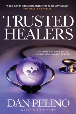 Megbízható gyógyítók: Dr. Paul Grundy és a globális egészségügyi keresztes hadjárat - Trusted Healers: Dr. Paul Grundy and the Global Healthcare Crusade