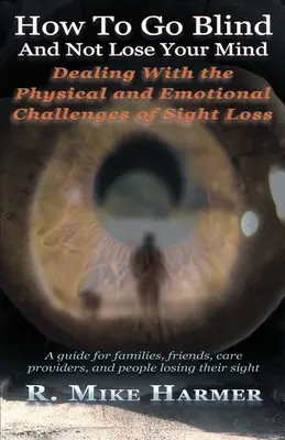 Hogyan vakulj meg és ne veszítsd el az eszed: A látásvesztés fizikai és érzelmi kihívásai - How To Go Blind and Not Lose Your Mind: Physical and Emotional Challenges of Sight Loss