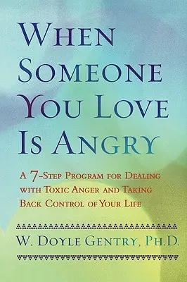 Amikor valaki, akit szeretsz, dühös: Egy 7 lépéses program a mérgező düh kezeléséhez és az életed irányításának visszavételéhez - When Someone You Love Is Angry: A 7-Step Program for Dealing with Toxic Anger and Taking Back Control of Your Life