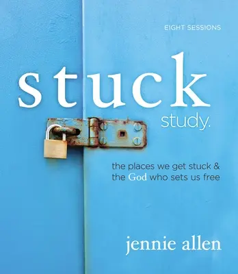 Stuck Bible Study Guide: The Places We Get Stuck and the God Who Sets Us Free (A helyek, ahol megrekedünk, és az Isten, aki megszabadít minket) - Stuck Bible Study Guide: The Places We Get Stuck and the God Who Sets Us Free