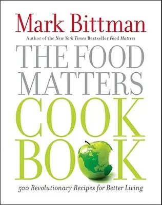 The Food Matters Cookbook: 500 forradalmi recept a jobb életért - The Food Matters Cookbook: 500 Revolutionary Recipes for Better Living