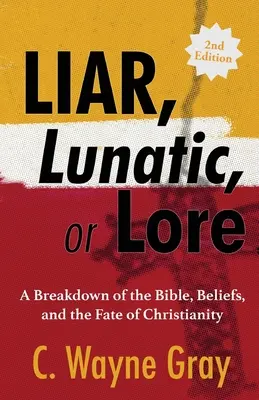 Hazug, holdkóros vagy hittérítő: A Biblia, a hitek és a kereszténység sorsának lebontása - Liar, Lunatic, or Lore: A Breakdown of the Bible, Beliefs, and the Fate of Christianity