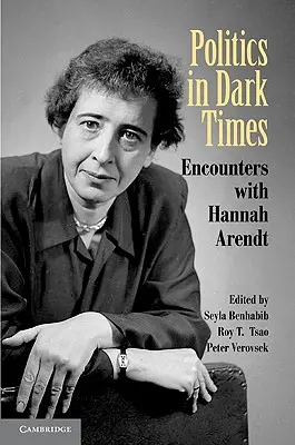 Politika sötét időkben: Találkozások Hannah Arendttel - Politics in Dark Times: Encounters with Hannah Arendt