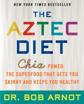 Az azték diéta: Chia Power: A szuperélelmiszer, amely karcsúvá tesz és egészségesen tart - The Aztec Diet: Chia Power: The Superfood That Gets You Skinny and Keeps You Healthy