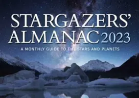 A csillagászok almanachja: A Monthly Guide to the Stars and Planets 2023: 2023 - Stargazers' Almanac: A Monthly Guide to the Stars and Planets 2023: 2023