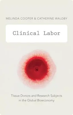 Klinikai munka: Szövetdonorok és kutatási alanyok a globális biogazdaságban - Clinical Labor: Tissue Donors and Research Subjects in the Global Bioeconomy