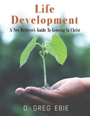 Életfejlesztés Egy új hívő útmutatója a Krisztusban való növekedéshez - Life Development A New Believers' Guide to Growing in Christ