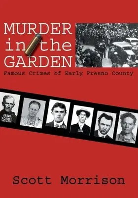 Gyilkosság a kertben: A korai Fresno megye híres bűntettei - Murder in the Garden: Famous Crimes of Early Fresno County