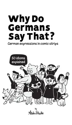 Miért mondják ezt a németek? Német kifejezések képregényekben. 50 idióma magyarázata. - Why Do Germans Say That? German expressions in comic strips. 50 idioms explained.