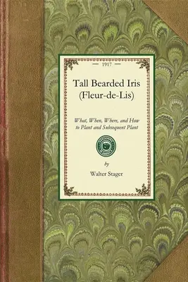 Magas szakállas írisz (Fleur-De-Lis): Mit, mikor, hová és hogyan kell ültetni és utólagosan ültetni - Tall Bearded Iris (Fleur-De-Lis): What, When, Where, and How to Plant and Subsequent Plant