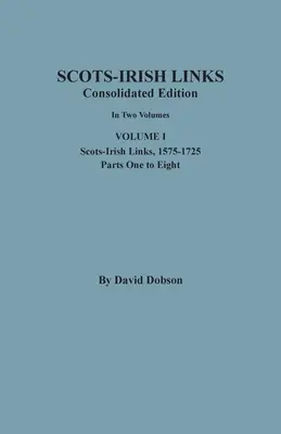 Skót-ír kapcsolatok: Összevont kiadás. Két kötetben. I. kötet: Skót-ír kapcsolatok, 1575-1725, első-nyolcadik rész. - Scots-Irish Links: Consolidated Edition. In Two Volumes. Volume I: Scots-Irish Links, 1575-1725, Parts One to Eight