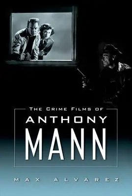 Kriminální filmy Anthonyho Manna - The Crime Films of Anthony Mann