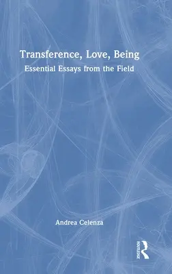 Transzfer, szerelem, létezés: Essential Essays from the Field - Transference, Love, Being: Essential Essays from the Field