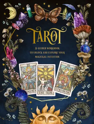 Tarot: A Guided Workbook: A Guided Workbook to Unlock and Explore Your Magical Intuitionvolume 1. kötet - Tarot: A Guided Workbook: A Guided Workbook to Unlock and Explore Your Magical Intuitionvolume 1