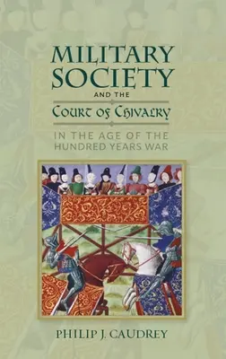 A katonai társadalom és a lovagi udvar a százéves háború korában - Military Society and the Court of Chivalry in the Age of the Hundred Years War