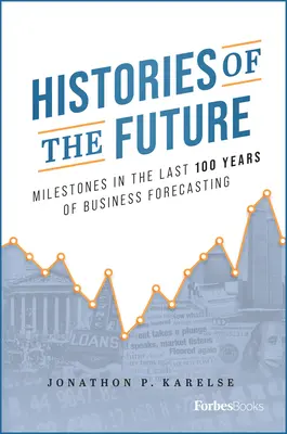 A jövő történetei: Az üzleti előrejelzés elmúlt 100 évének mérföldkövei - Histories of the Future: Milestones in the Last 100 Years of Business Forecasting