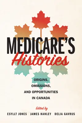 A Medicare történetei: Eredet, mulasztások és lehetőségek Kanadában - Medicare's Histories: Origins, Omissions, and Opportunities in Canada