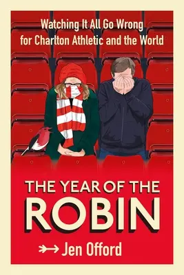 A Robin éve: A Charlton Athletic és a világ elrontásának nézése - The Year of the Robin: Watching It All Go Wrong for Charlton Athletic and the World