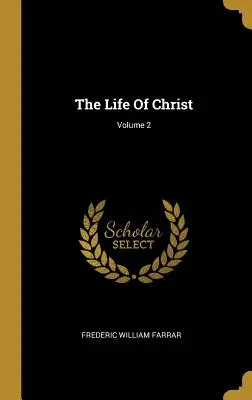 Krisztus élete; 2. kötet - The Life Of Christ; Volume 2