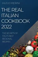 Az igazi olasz szakácskönyv 2022: Olaszország legjobb regionális receptjeinek titkai - The Real Italian Cookbook 2022: The Secrets of Italy's Best Regional Recipes
