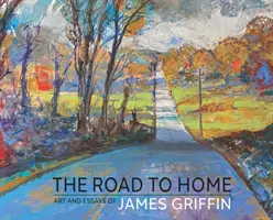 The Road to Home, James Griffin művészete és esszéi - The Road to Home, Art and Essays of James Griffin