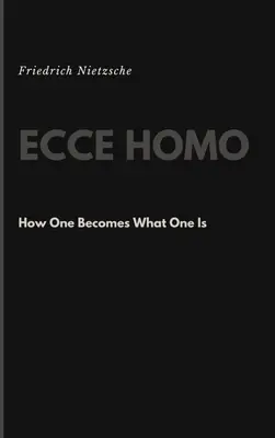 Ecce Homo: Hogyan lesz valaki azzá, ami - Ecce Homo: How One Becomes What One Is