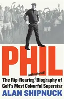 Phil - A golf legszínesebb szupersztárjának fergeteges (és engedély nélküli!) életrajza - Phil - The Rip-Roaring (and Unauthorised!) Biography of Golf's Most Colourful Superstar