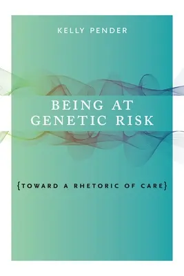 Genetikai kockázatban lenni: A gondoskodás retorikája felé - Being at Genetic Risk: Toward a Rhetoric of Care