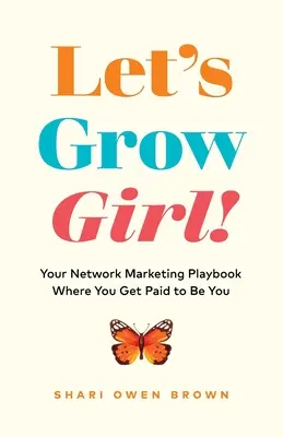 Növekedjünk, kislány! A hálózati marketing játékkönyved, ahol azért fizetnek, hogy önmagad lehess - Let's Grow, Girl!: Your Network Marketing Playbook Where You Get Paid to Be You