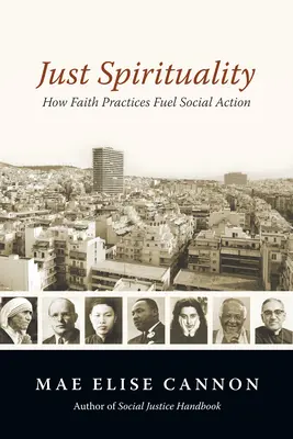 Igazságos spiritualitás: Hogyan táplálják a hitgyakorlatok a társadalmi cselekvést - Just Spirituality: How Faith Practices Fuel Social Action