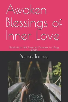 A belső szeretet áldásainak felébresztése: Rövidítések az önszeretethez és a sikerhez egy rohanó világban - Awaken Blessings of Inner Love: Shortcuts to Self-Love and Success in a Busy World