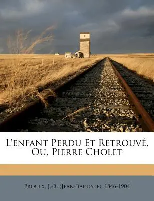 L'enfant Perdu Et Retrouv, Ou, Pierre Cholet (Proulx J. -B (Jean-Baptiste) 1846-1904)