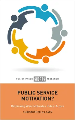 Közszolgálati motiváció?: A közszereplők motivációjának újragondolása - Public Service Motivation?: Rethinking What Motivates Public Actors