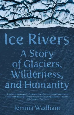 Jeges folyók: A gleccserek, a vadon és az emberiség története - Ice Rivers: A Story of Glaciers, Wilderness, and Humanity