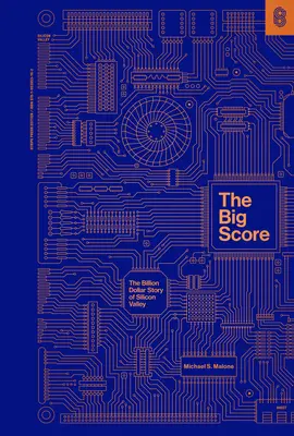 The Big Score: A Szilícium-völgy milliárd dolláros története - The Big Score: The Billion Dollar Story of Silicon Valley