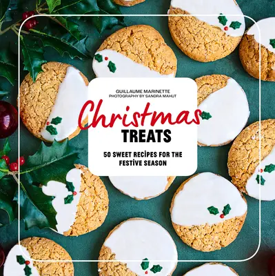 Karácsonyi finomságok: 50 recept az ünnepi étkezések elvarázsolásához - Christmas Treats: 50 Recipes to Enchant Your Holiday Meals