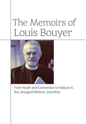 Louis Bouyer emlékiratai: A fiatalságtól és a megtéréstől a II. vatikáni zsinatig, a liturgikus reformig és utána - The Memoirs of Louis Bouyer: From Youth and Conversion to Vatican II, the Liturgical Reform, and After